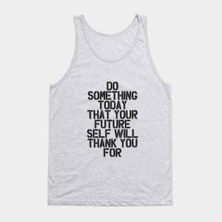 Do Something Today That Your Future Self Will Thank You For in Black and White Tank Top